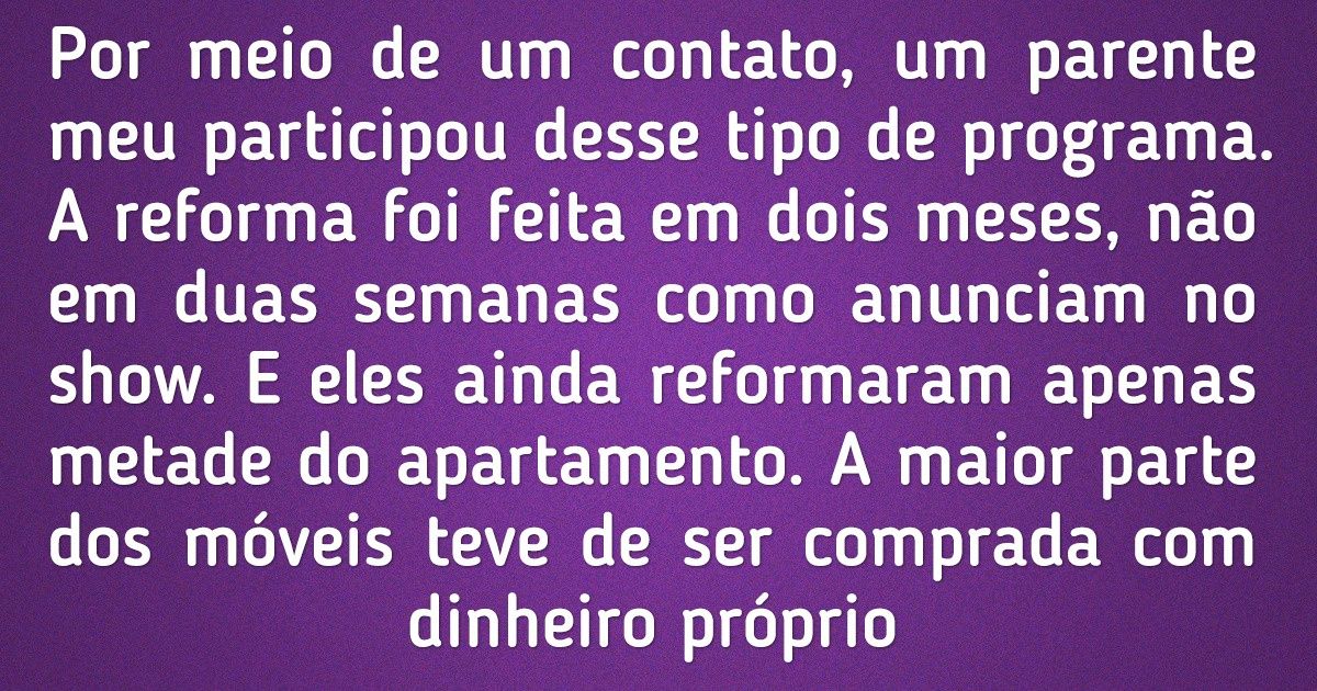 16 Ex-participantes de programas de reformas contaram sobre os bastidores e as mentiras ditas na TV 16 Ex-participantes de programas de reformas contaram sobre os bastidores e as mentiras ditas na TV