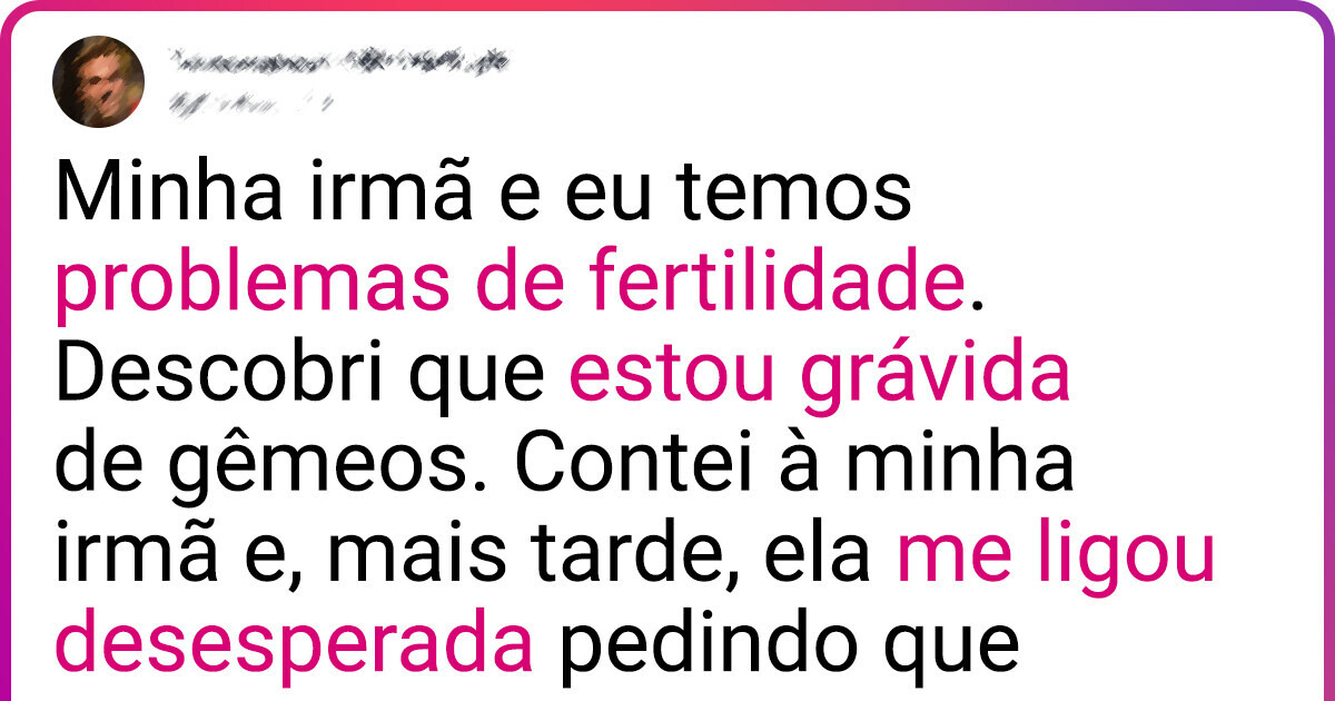 Infértil, minha irmã me perguntou algo que me fez desejar não ter o mesmo sobrenome que ela Infértil, minha irmã me perguntou algo que me fez desejar não ter o mesmo sobrenome que ela