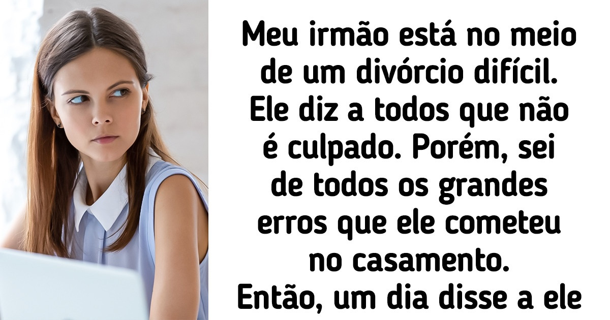 Esta mulher sabe que o irmão é o único culpado por ter um divórcio complicado
