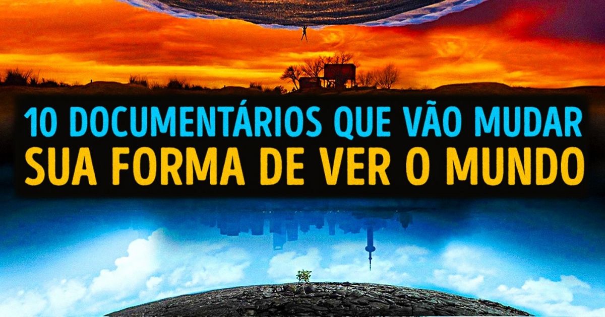 10 documentários que vão mudar sua forma de ver o mundo