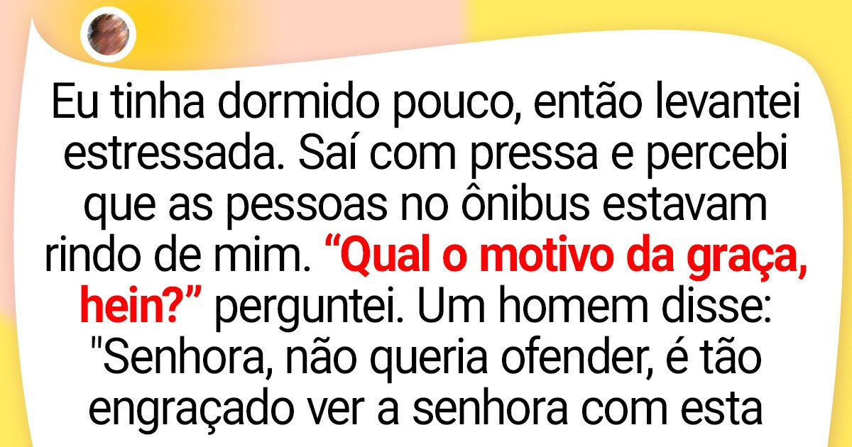 19 Histórias inusitadas dos nossos seguidores em que o começo não parece comum, e o final menos ainda
