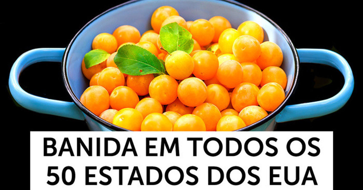 Por que as ameixas amarelas foram banidas dos EUA e outros 21 alimentos