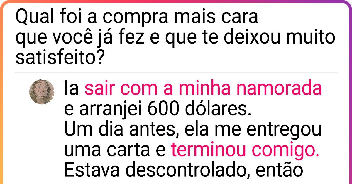 25+ Pessoas que gastaram uma fortuna em compras, mas realmente valeu a pena
