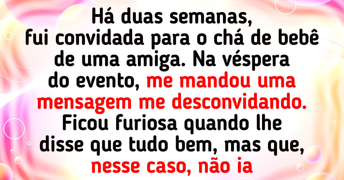 Fui desconvidada de um chá de bebê, mas não deixei barato