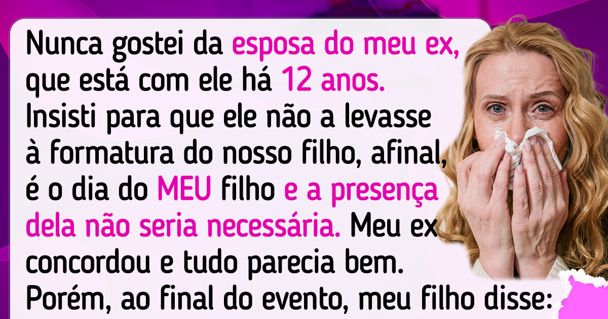 Não quis a presença da esposa do meu ex na formatura do meu filho e acabei humilhada Não quis a presença da esposa do meu ex na formatura do meu filho e acabei humilhada