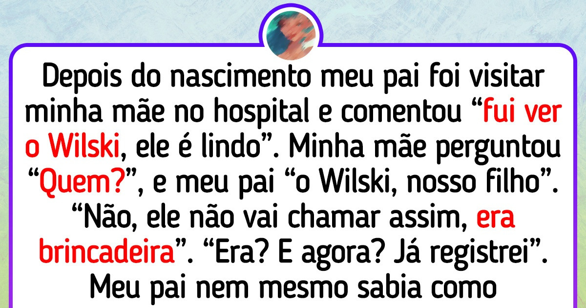 15+ Leitores do Incrível contam a história por trás de seus nomes e não sabem se riem ou se choram 15+ Leitores do Incrível contam a história por trás de seus nomes e não sabem se riem ou se choram