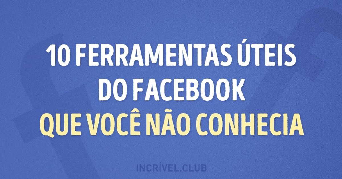 10 ferramentas úteis do Facebook que você não conhecia