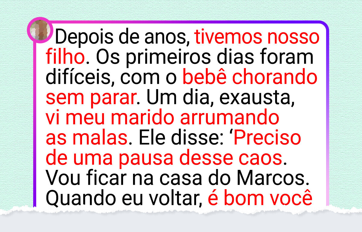 Ele largou a família por causa do choro do bebê e agora enfrenta as consequências