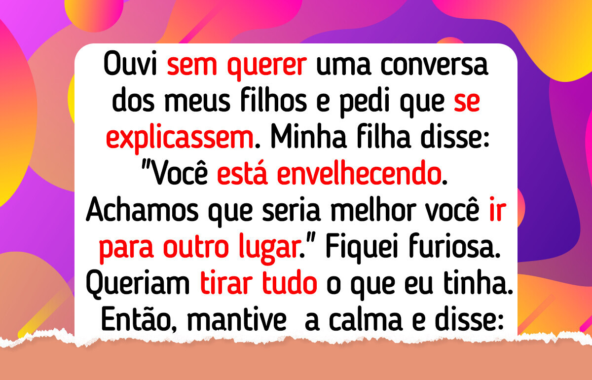 Meus filhos conspiraram contra mim, e não estavam prontos para a minha reação