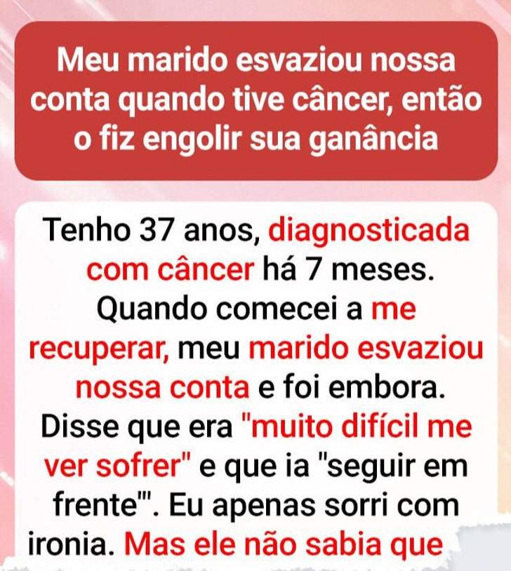Meu marido esvaziou nossa conta quando tive câncer, então o fiz engolir sua ganância